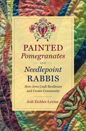 Painted pomegranates and needlepoint rabbis : how Jews craft resilience and create community