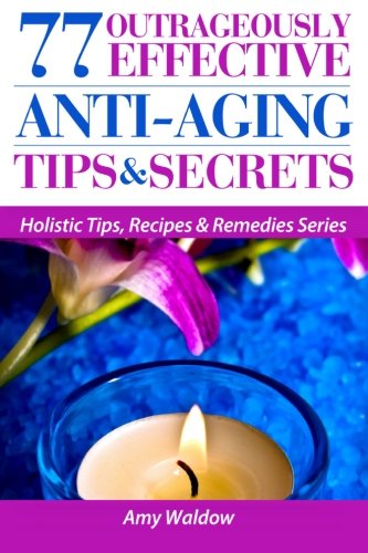 77 Outrageously Effective Anti-Aging Tips &amp; Secrets