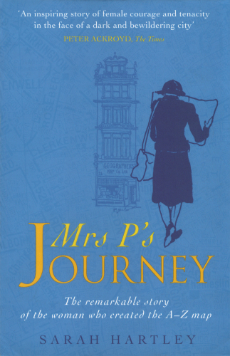 Mrs P's Journey : the Remarkable Story of the Woman Who Created the A-Z Map.