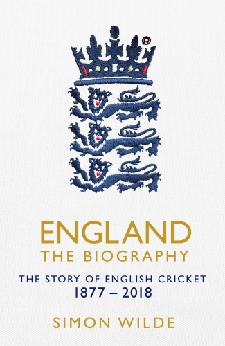 England : the biography : the story of the English cricket, 1877-2018