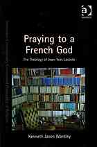 Praying to a French God : the theology of Jean-Yves Lacoste