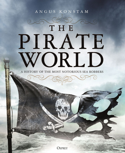 The pirate world : a history of the most notorious sea robbers