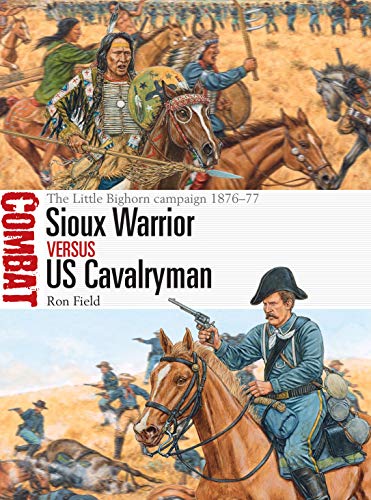 Sioux warrior versus US cavalryman : the Little Bighorn campaign 1876-77