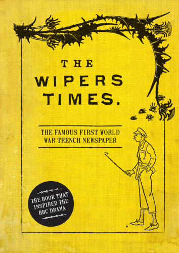 The Wipers times : the famous First World War trench newspaper