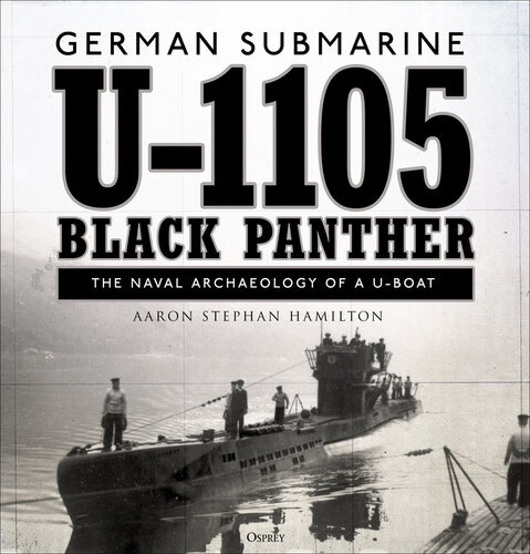 German submarine U-1105 'Black Panther' : the naval archaeology of a U-Boat