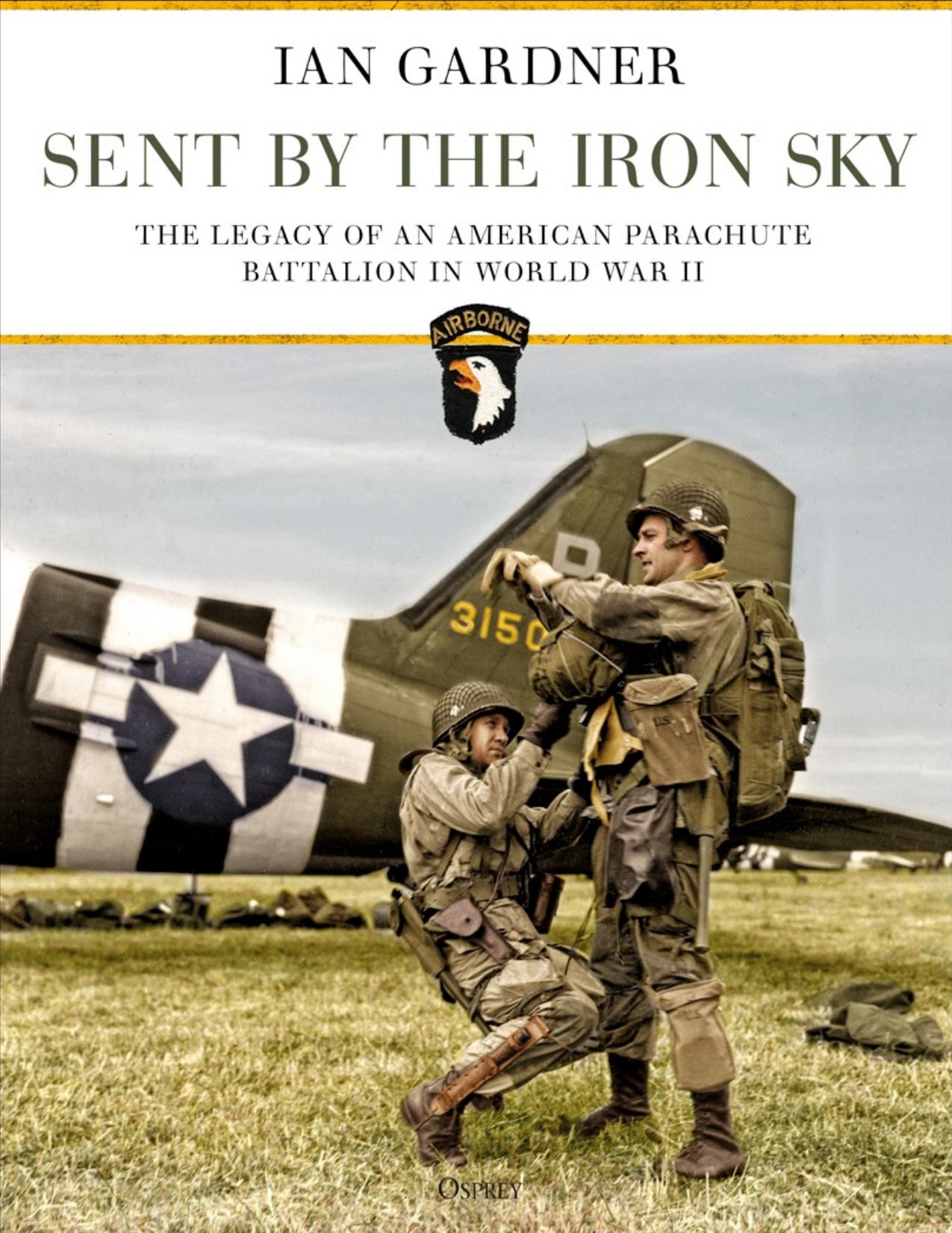 Sent by the Iron Sky: The Legacy of an American Parachute Battalionin World War II