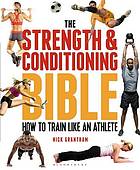 The strength & conditioning bible how to train like an athlete