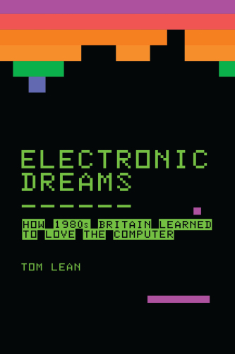 Electronic dreams : how 1980s Britain learned to love the computer