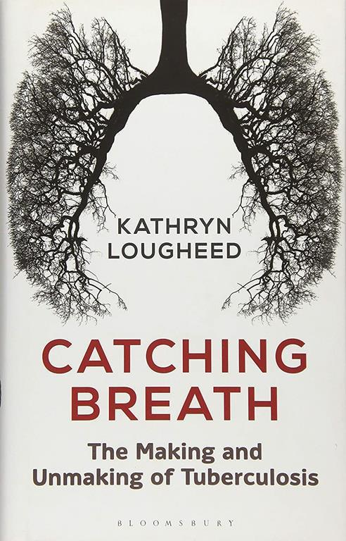 Catching Breath: The Making and Unmaking of Tuberculosis (Bloomsbury Sigma)