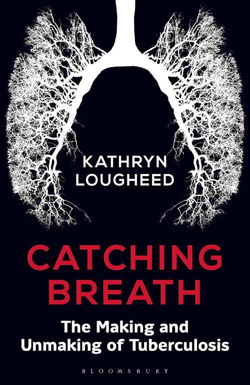 Catching Breath: The Making and Unmaking of Tuberculosis