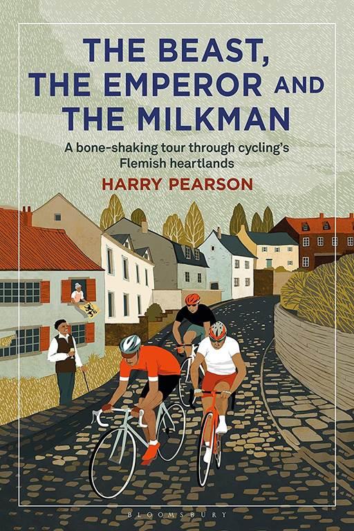 The Beast, the Emperor and the Milkman: A Bone-shaking Tour through Cycling&rsquo;s Flemish Heartlands