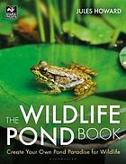 The Wildlife Pond Book : Create Your Own Pond Paradise for Wildlife.