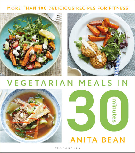 Anita Bean's Vegetarian Meals in 30 Minutes : Nutritious, Delicious Recipes to Fuel Your Performance.