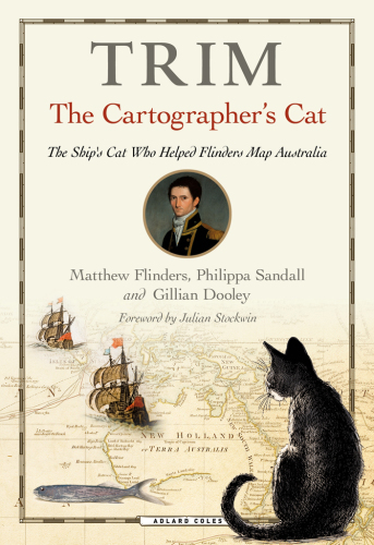 Trim, the Cartographer's Cat : the Ship's Cat Who Helped Flinders Map Australia.