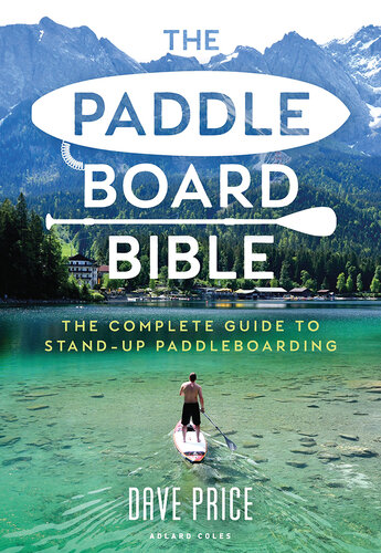 The Paddleboard Bible : The Complete Guide to Stand-Up Paddleboarding.