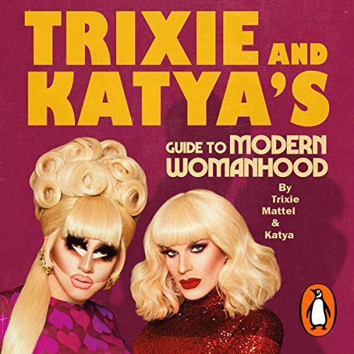 Trixie and Katya’s Guide to Modern Womanhood