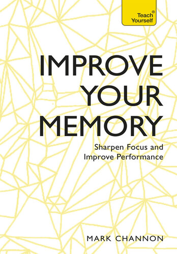 Improve your memory : sharpen focus and improve performance