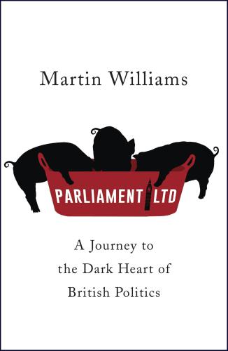 Parliament Ltd : a journey to the dark heart of British politics