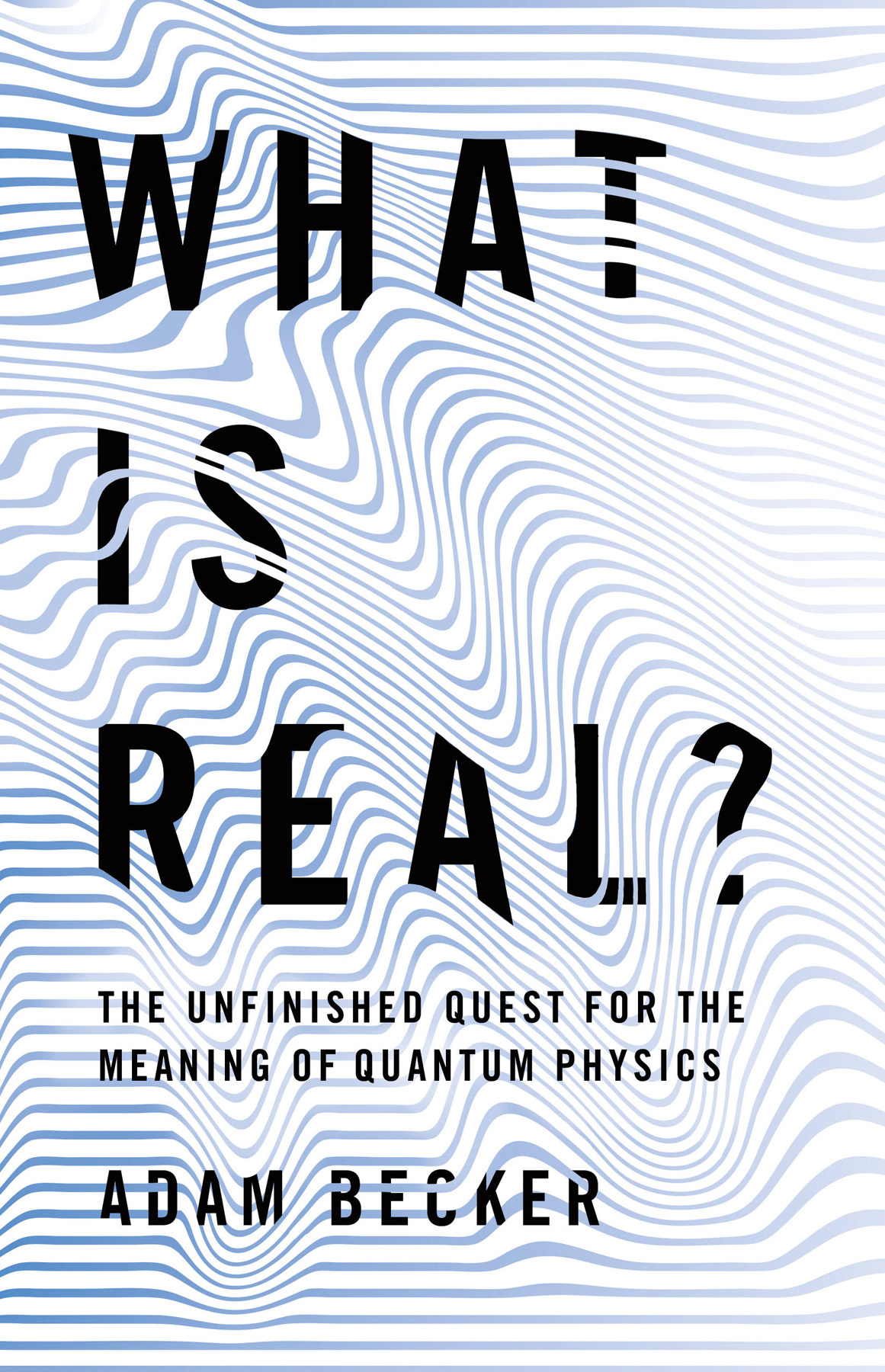 What is real? : the unfinished quest for the meaning of quantum physics