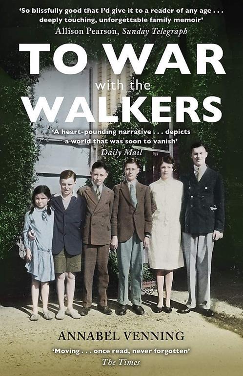 To War With the Walkers: Three Soldiers, the War Bride, the Nurse and a Doctor: One Family's Extraordinary Story of Survival in the Second World War