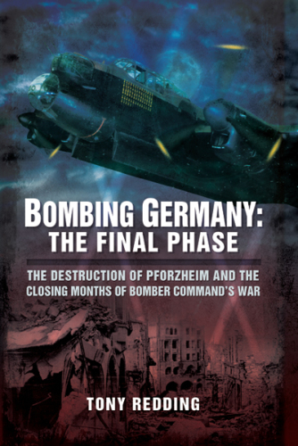 Bombing Germany : the final phase : the destruction of Pforzheim and the closing months of Bomber Command's war