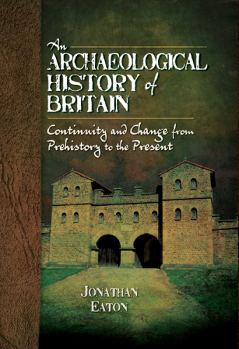 An Archaeological History of Britain : Continuity and Change from Prehistory to the Present