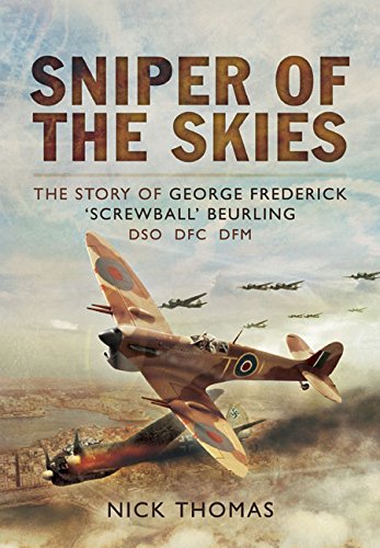 Sniper of the Skies : the Story of George Frederick 'Screwball' Beurling, DSO, DFC, DFM.