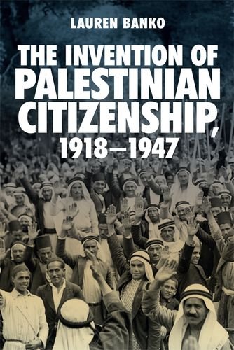 The Invention of Palestinian Citizenship, 1918-1947