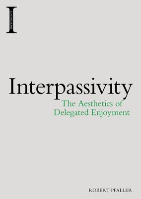 Interpassivity : the aesthetics of delegated enjoyment