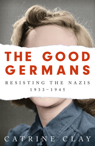 The good Germans : [resisting the Nazis 1933-1945]