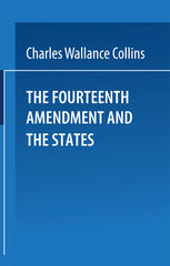 The Fourteenth Amendment and the States : a Study of the Operation of the Restraint Clauses of Section One of the Fourteenth Amendment to the Constitution of the United States.