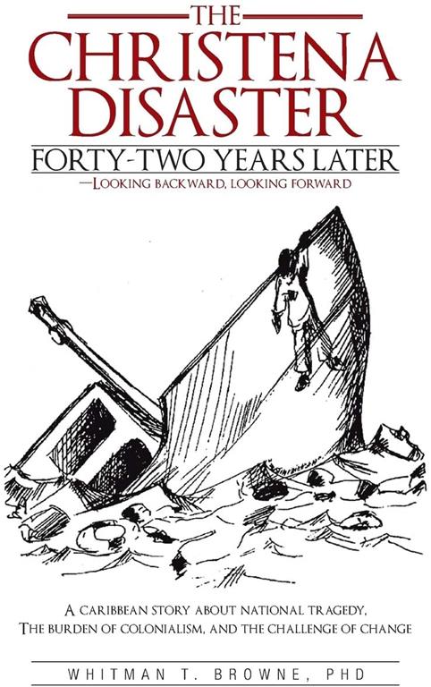 The Christena Disaster Forty-Two Years Later-Looking Backward, Looking Forward: A Caribbean Story about National Tragedy, the Burden of Colonialism, and the Challenge of Change