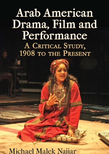 Arab American drama, film and performance : a critical study, 1908 to the present