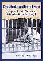 Great books written in prison : essays on classic works from Plato to Martin Luther King, Jr.