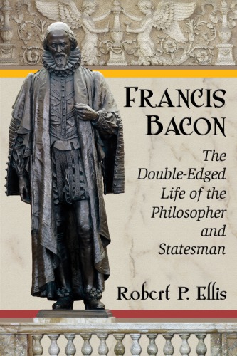 Francis Bacon : the double-edged life of the philosopher and statesman