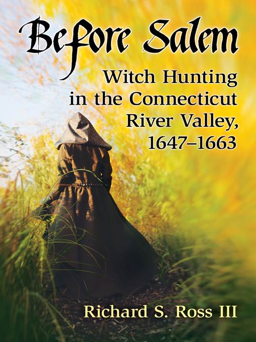 Before Salem : witch hunting in theConnecticut River Valley, 1647-1663