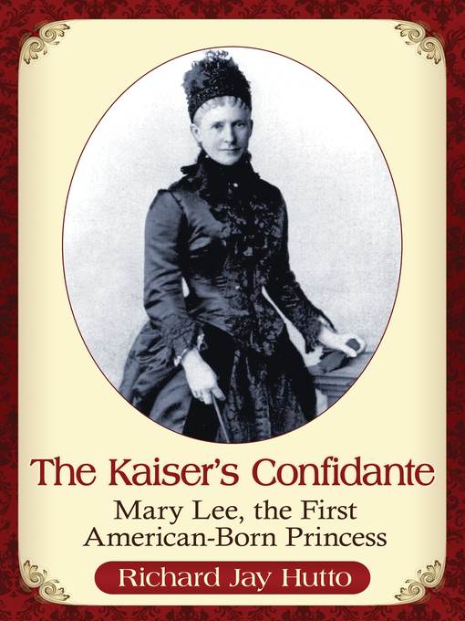 The Kaiser's confidante : Mary Lee, the first American-born princess