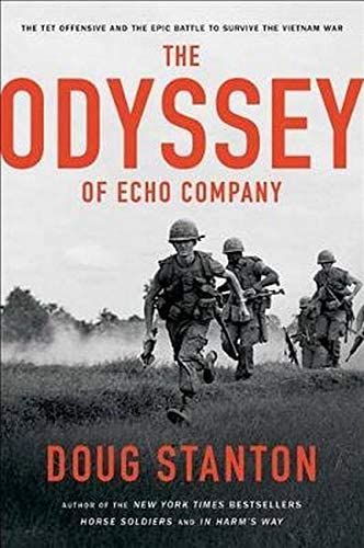 The Odyssey of Echo Company: The 1968 Tet Offensive and the Epic Battle to Survive the Vietnam War