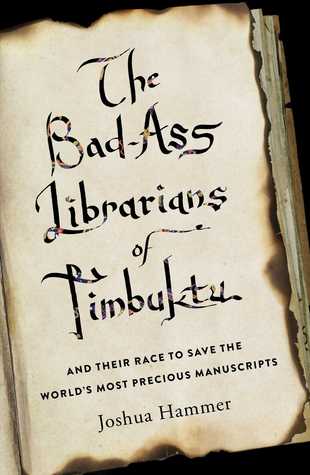 The Bad-Ass Librarians of Timbuktu and Their Race to Save the World’s Most Precious Manuscripts