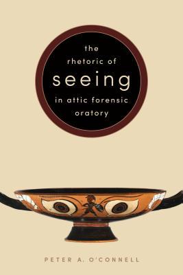 The Rhetoric of Seeing in Attic Forensic Oratory