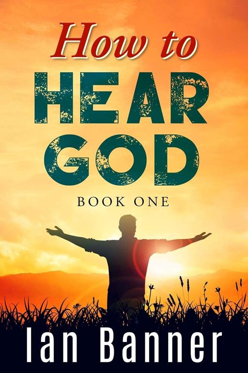 How to Hear God: A seven step plan to get you hearing God (How to Hear God Series)