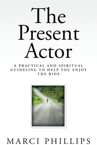 The Present Actor: A Practical and Spiritual Guideline to Help You Enjoy the Ride