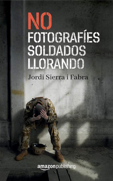 No fotograf&iacute;es soldados llorando (Spanish Edition)