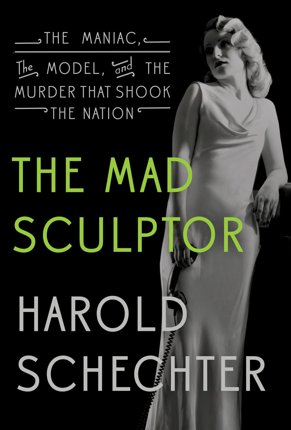 The Mad Sculptor: The Maniac, the Model, and the Murder that Shook the Nation