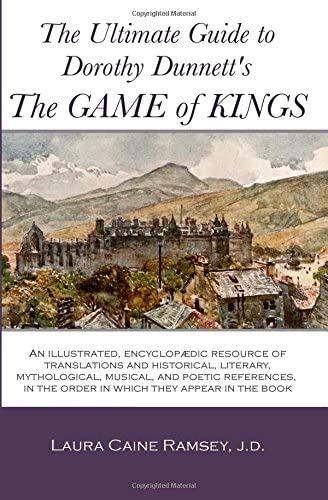 The Ultimate Guide to Dorothy Dunnett's The Game of Kings: An illustrated, encyclopedic resource of translations and historical, literary, ... in the order in which they appear in the book