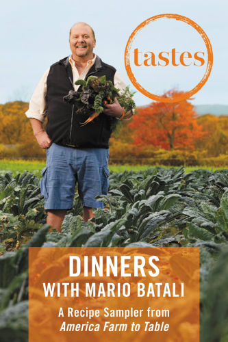 Tastes : dinners with Mario Batali, a recipe sampler from America farm to table