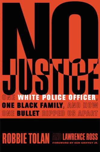 No Justice: One White Police Officer, One Black Family, and How One Bullet Ripped Us Apart