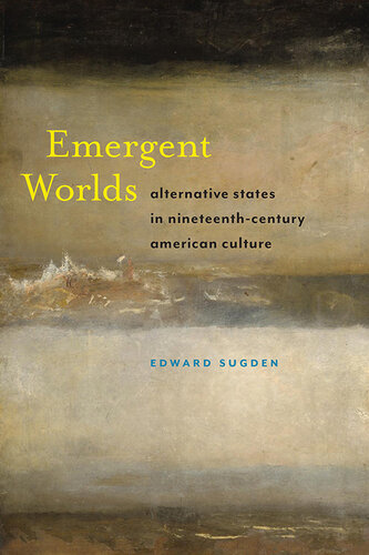 Emergent worlds : alternative states in nineteenth-century American culture