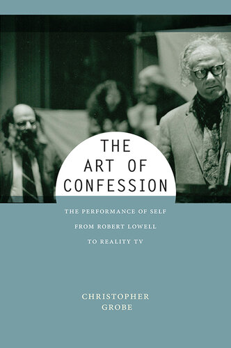 The art of confession : the performance of self from Robert Lowell to reality TV