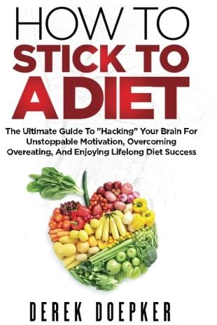 How To Stick To A Diet: The Ultimate Guide To &quot;Hacking&quot; Your Brain For Unstoppable Motivation And Lifelong Diet Success